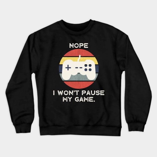 Nope , I Won't Pause My Game Crewneck Sweatshirt by busines_night